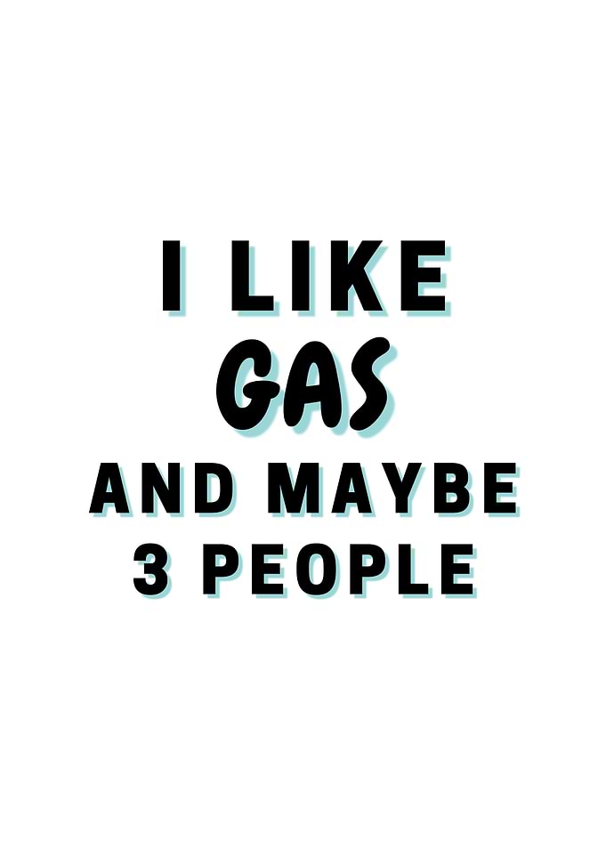 I Like Gas And Maybe 3