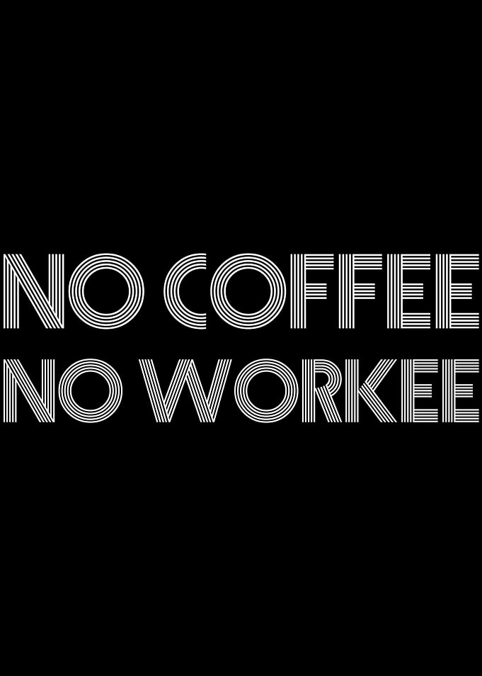 NO COFFEE NO WORKEE
