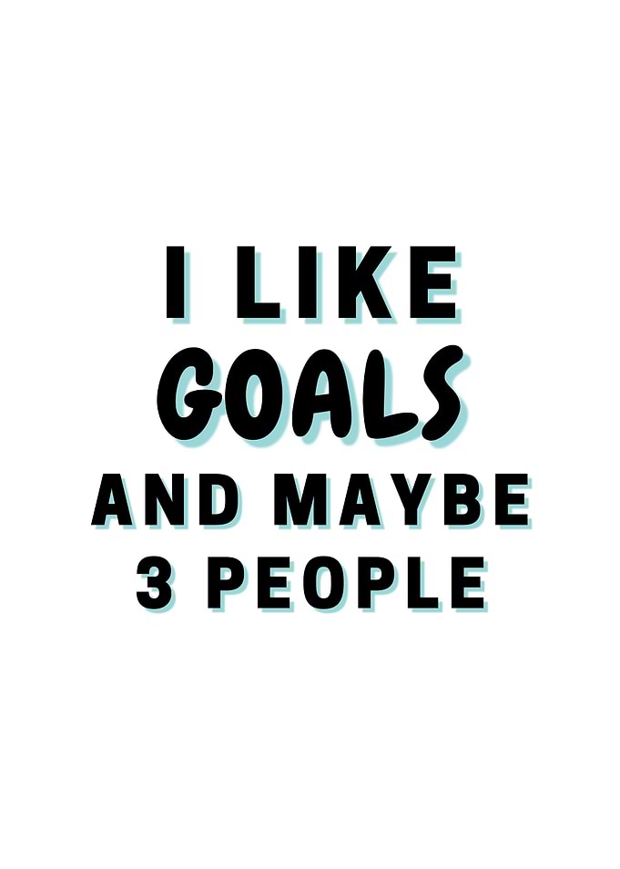 I Like Goals And Maybe 3