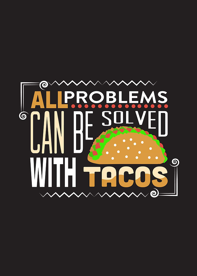 Problem Solved With Tacos