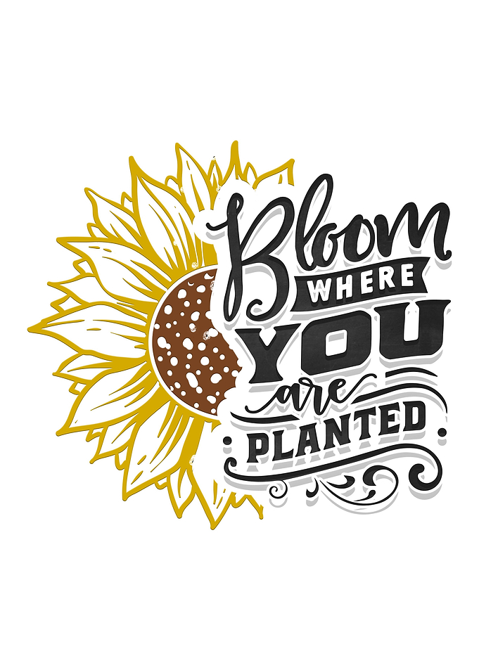 Bloom where u are planted