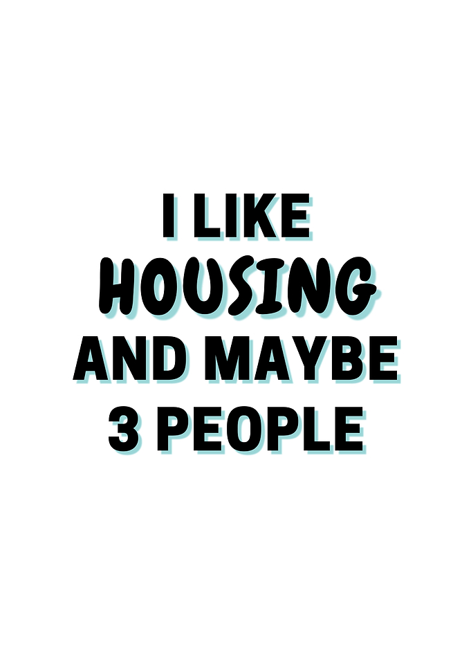 I Like Housing And Maybe 3
