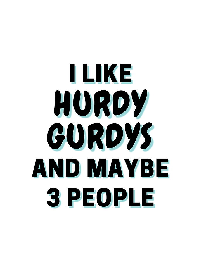 I Like Hurdy gurdys And