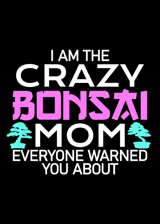 crazy Bonsai mom