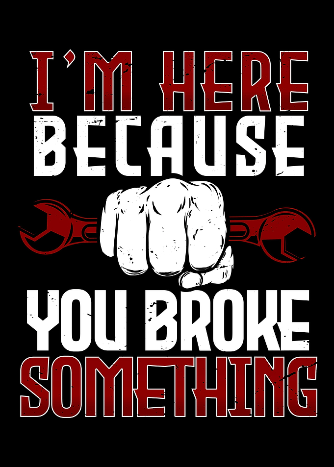 Im here because you broke