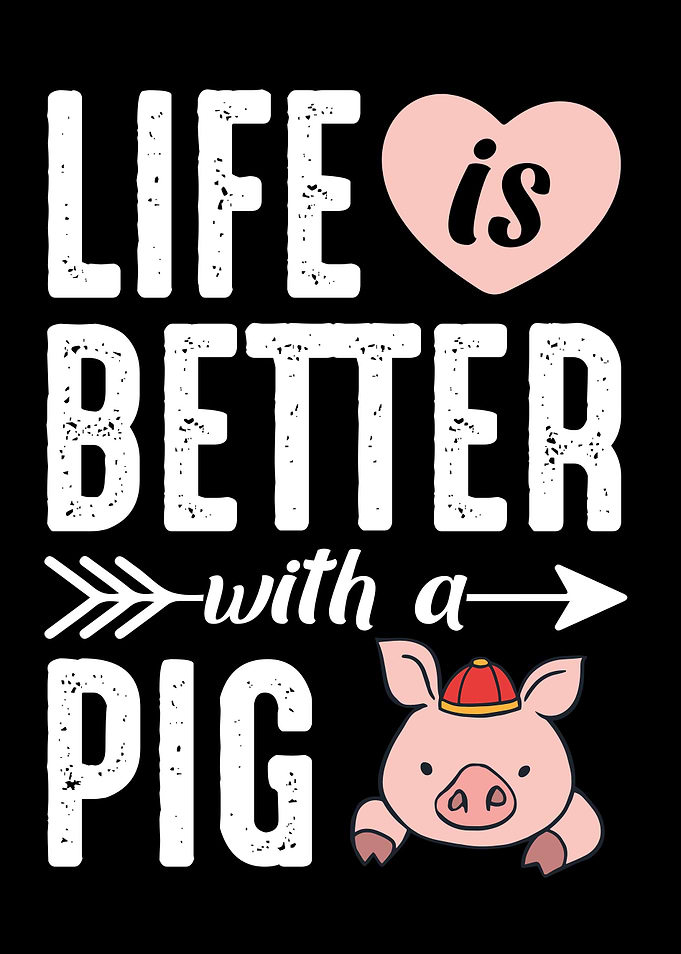Life Is Better With A Pig