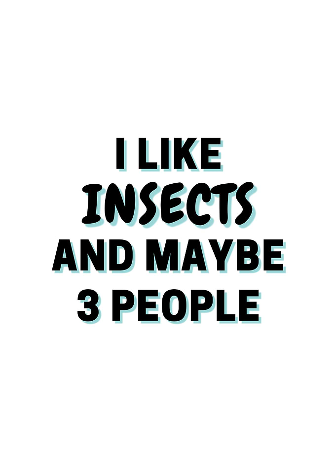 I Like Insects And Maybe 3