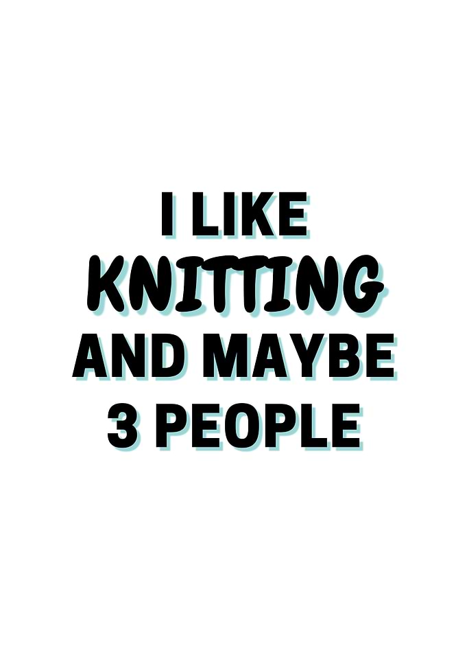 I Like Knitting And Maybe