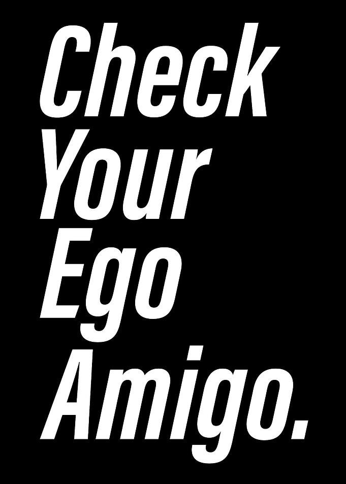 Check Your Ego Amigo