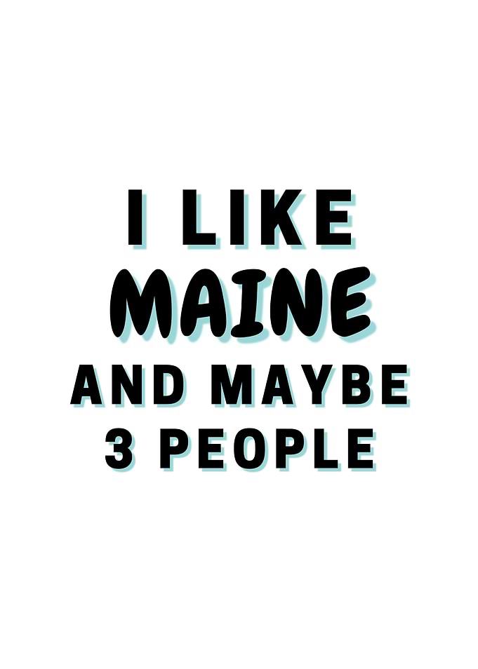 I Like Maine And Maybe 3