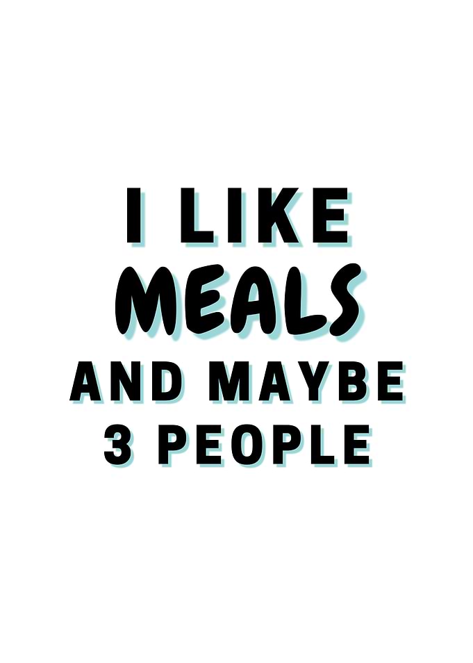 I Like Meals And Maybe 3