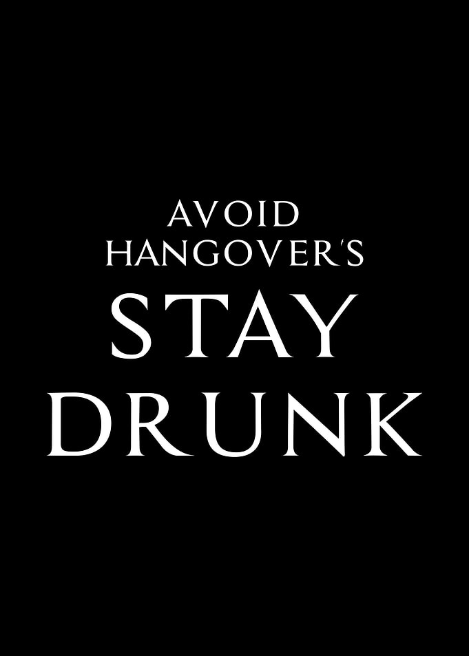 Avoid hangovers stay drunk