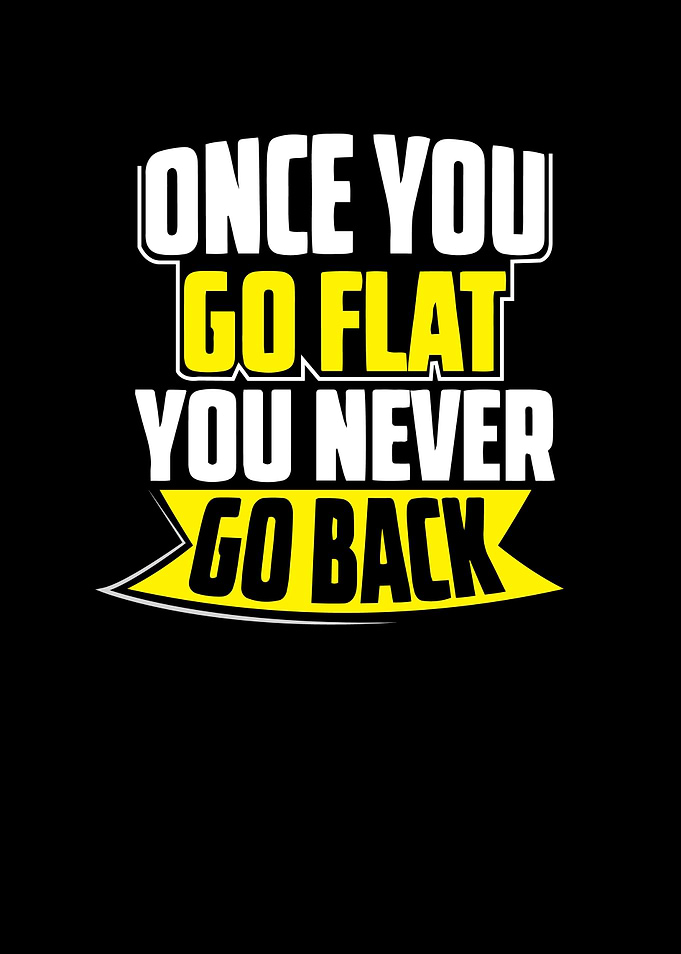 Once you go flat you never