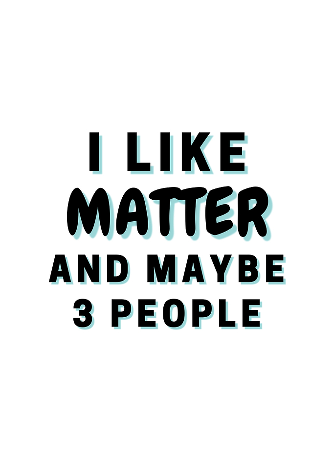 I Like Matter And Maybe 3