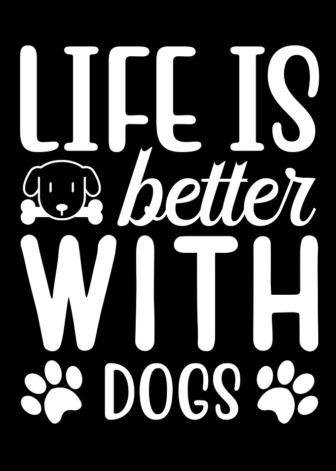 Life Is Better With Dogs