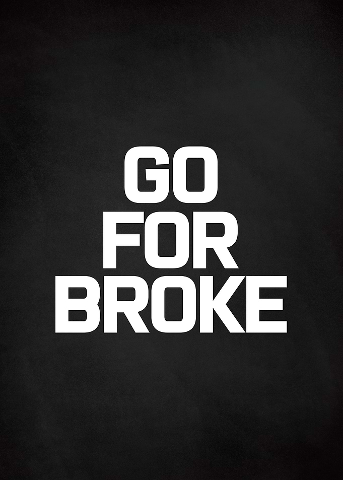 GO FOR BROKE