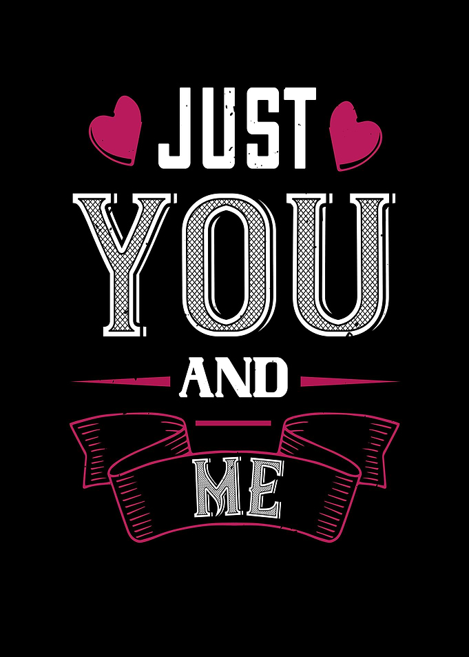 Just you and me