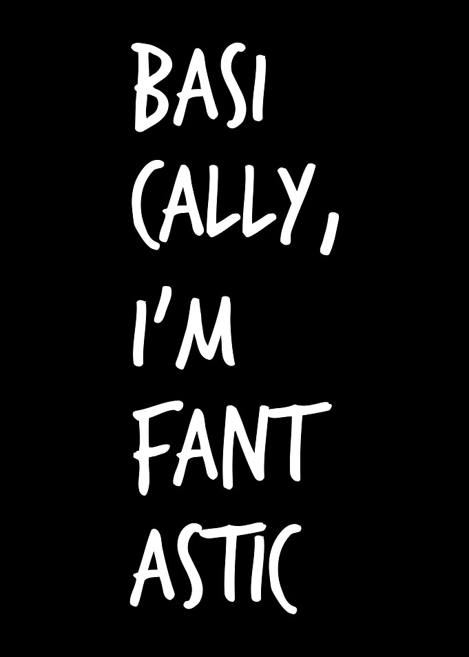 Basically I m Fantastic