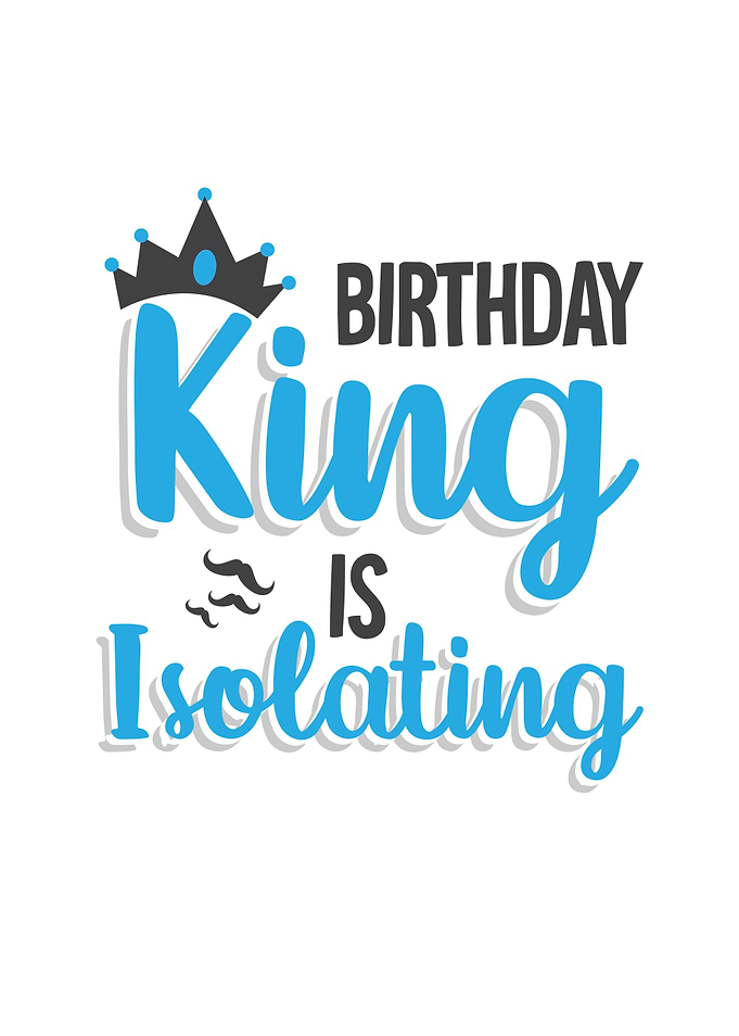 Birthday King Is Isolating