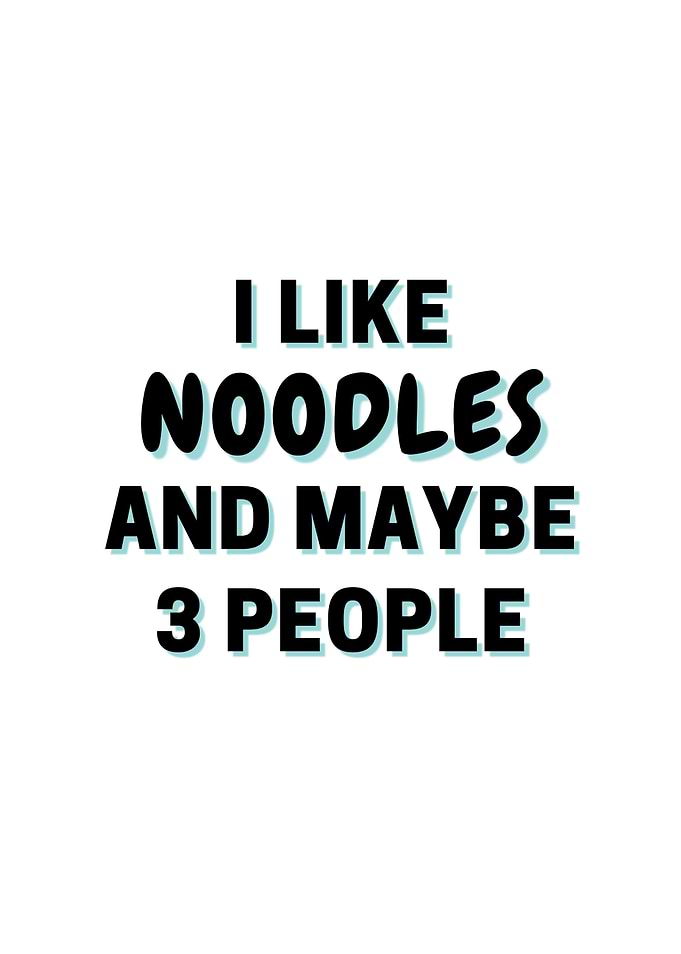 I Like Noodles And Maybe 3
