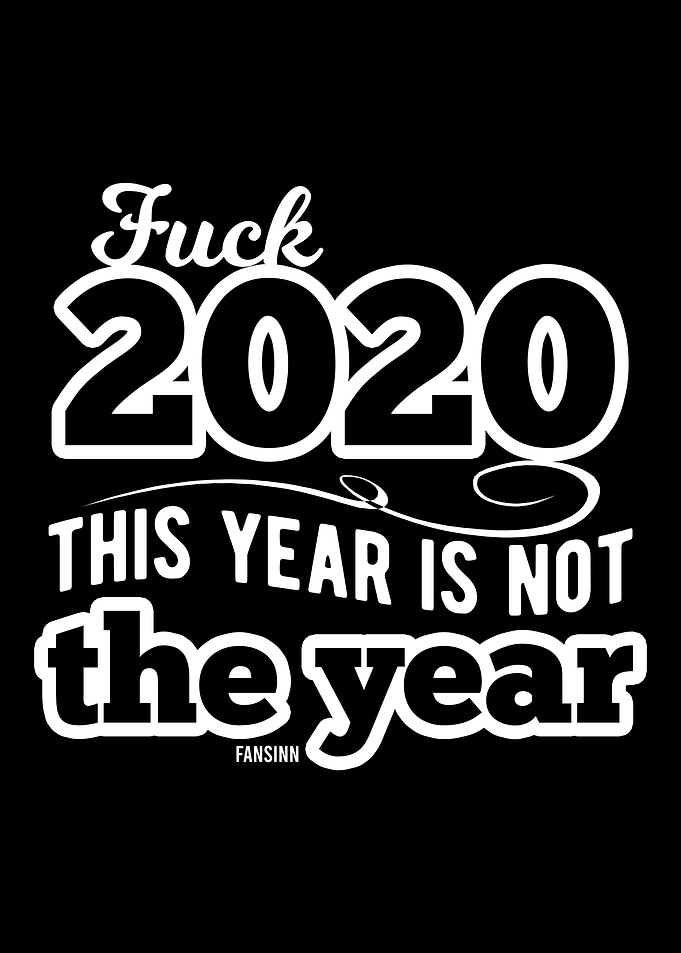 Fuck 2020 This Year Is Not