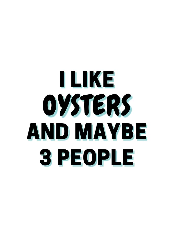 I Like Oysters And Maybe 3