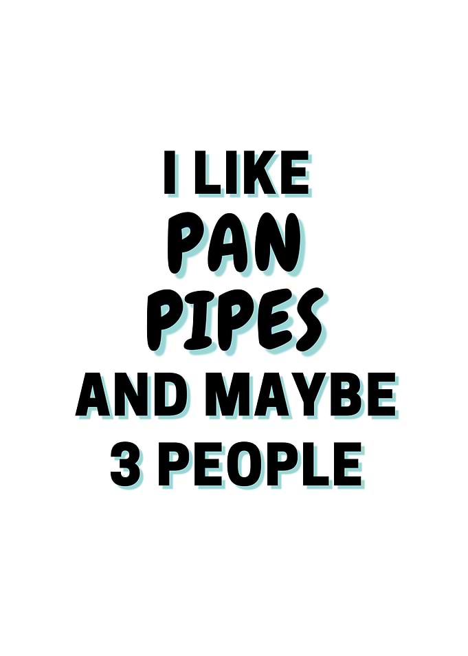 I Like Pan Pipes And Maybe