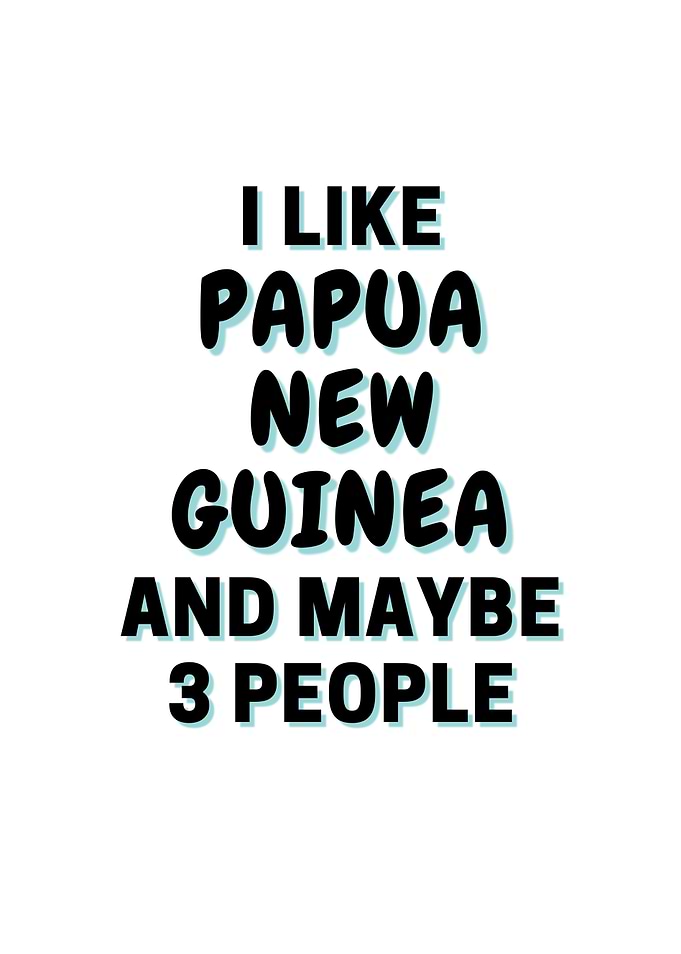 I Like Papua New Guinea