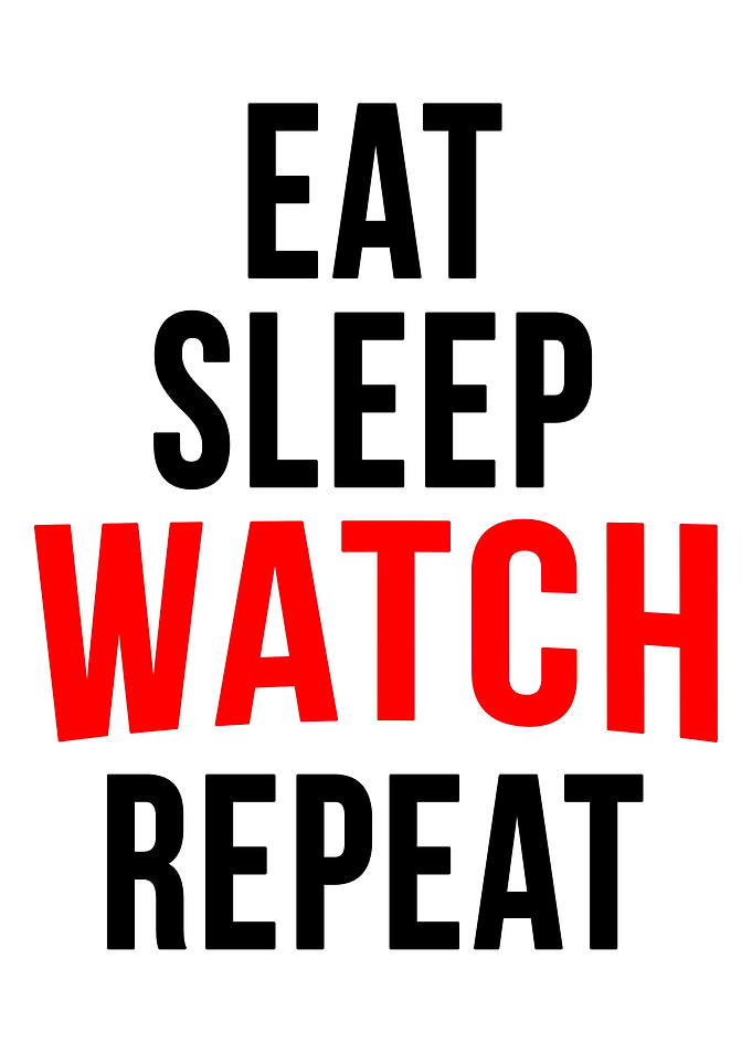 Eat sleep watch repeat