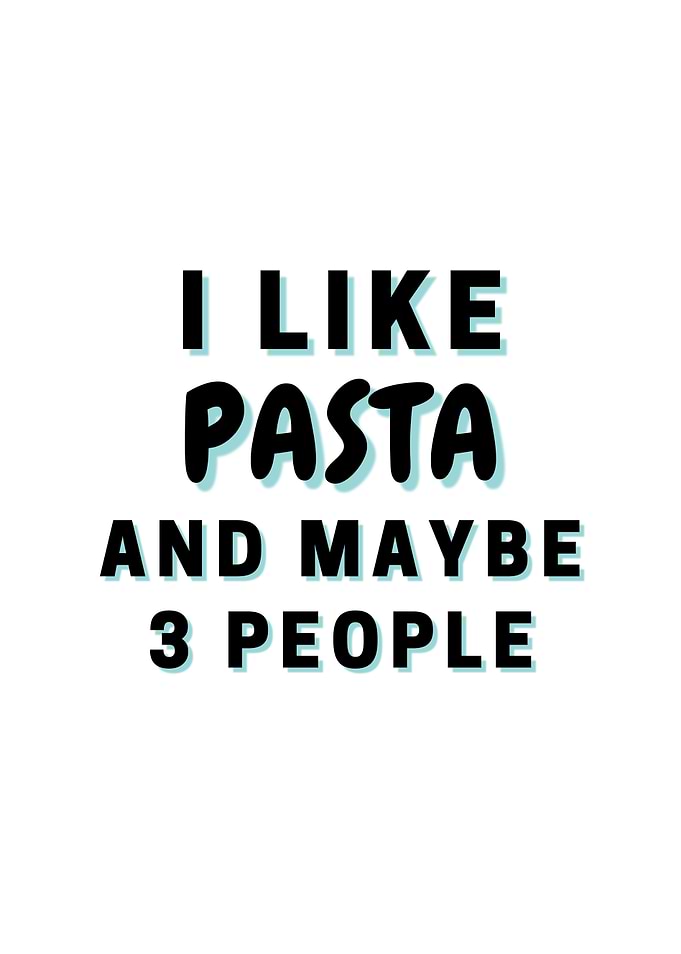 I Like Pasta And Maybe 3