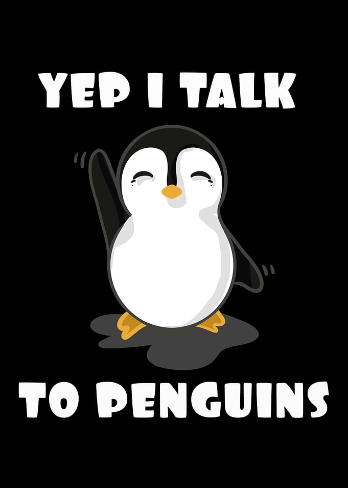 Yep I talk to penguins