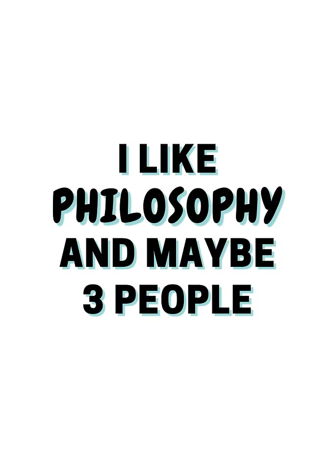 I Like Philosophy And