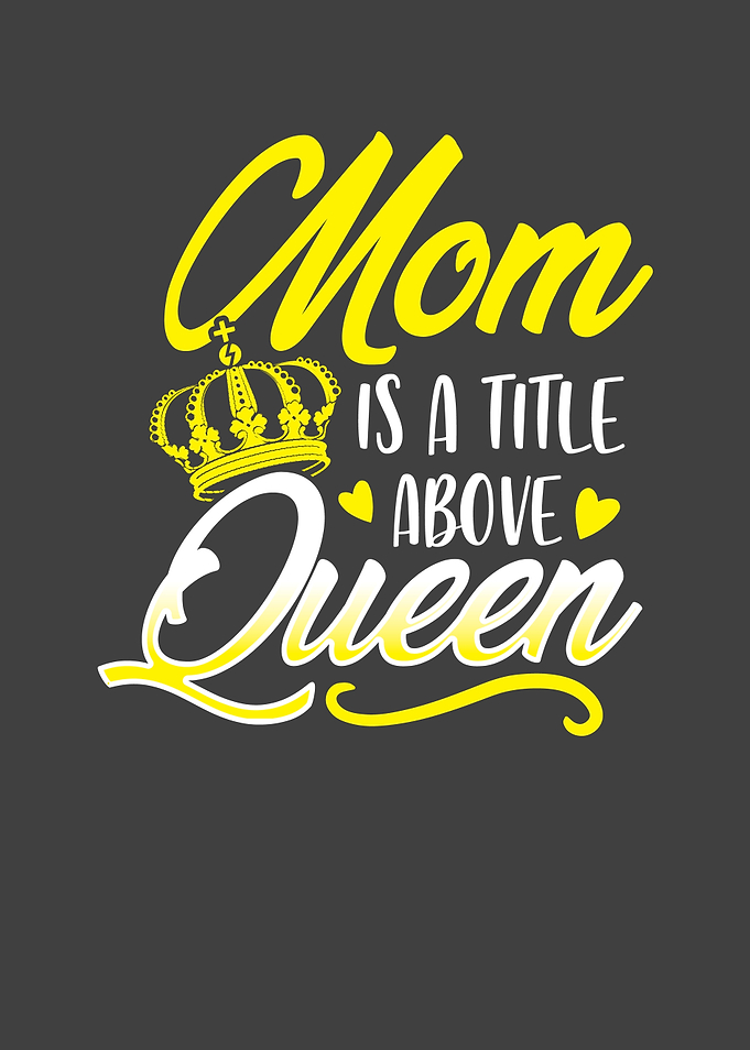 Mom is a title above Queen