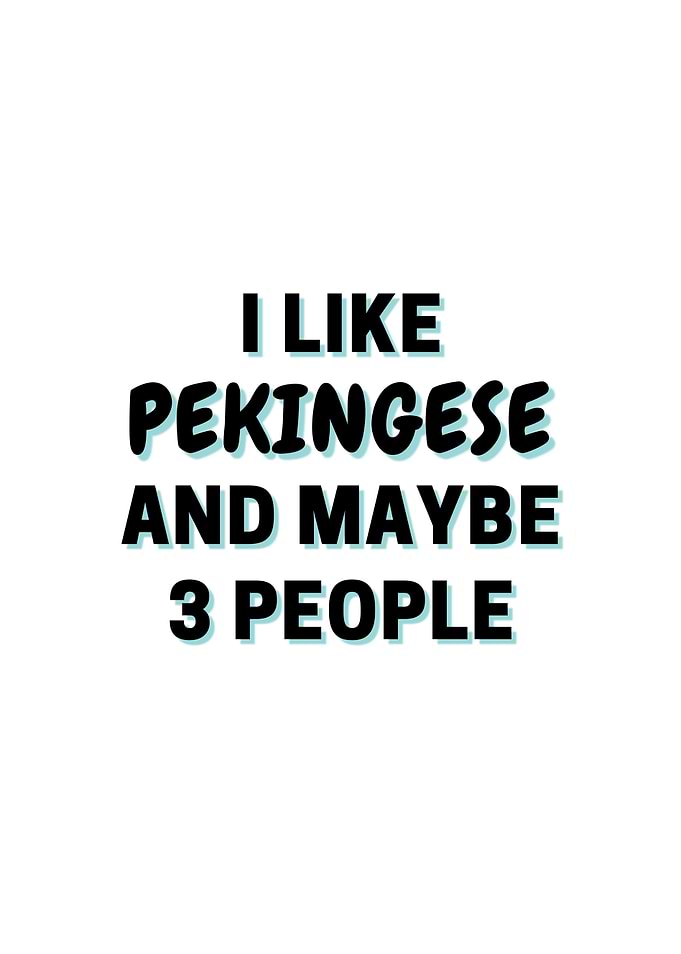 I Like Pekingese And Maybe