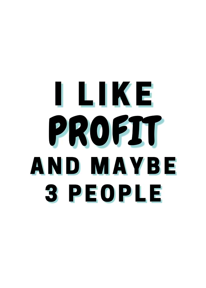I Like Profit And Maybe 3
