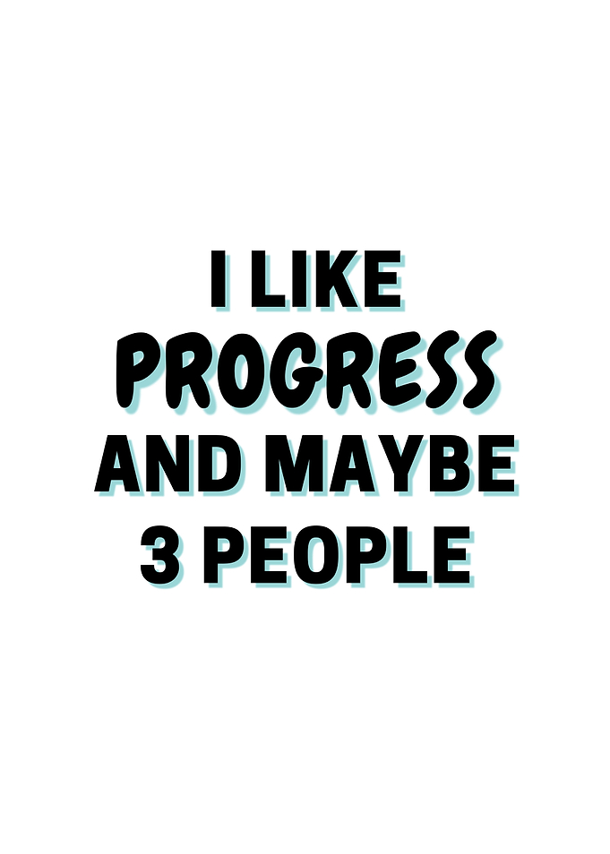 I Like Progress And Maybe