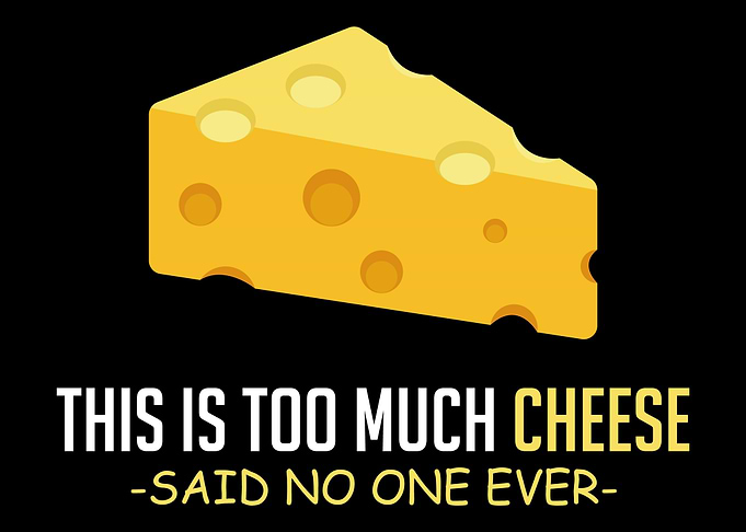 Too Much Cheese Cheese Lov