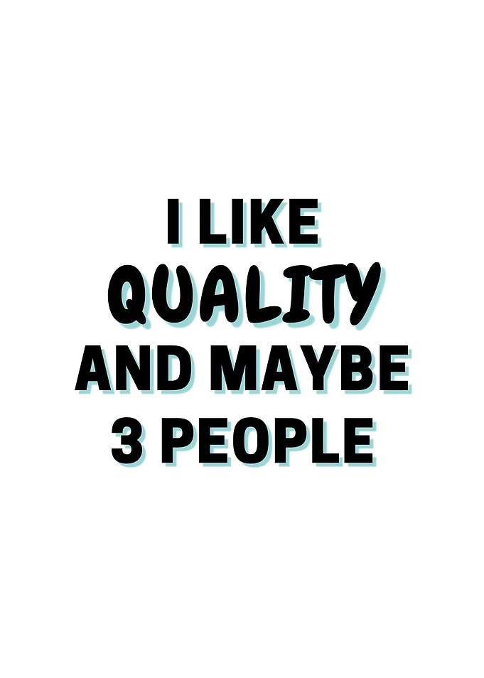 I Like Quality And Maybe 3