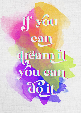 if you can dream it you ca