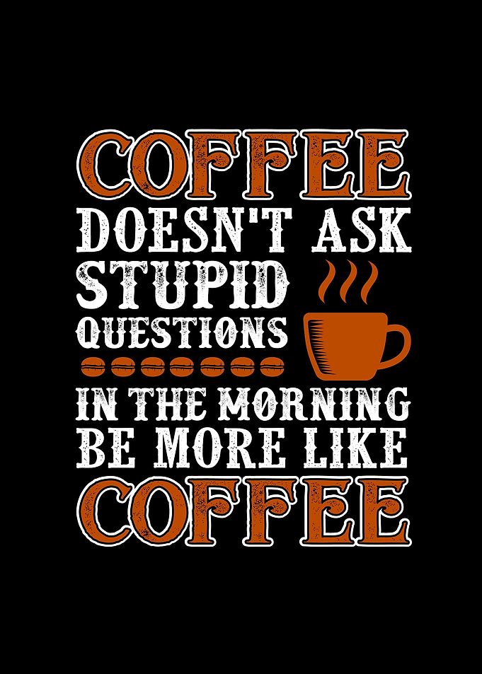 Coffee Doesnt Ask Stupid