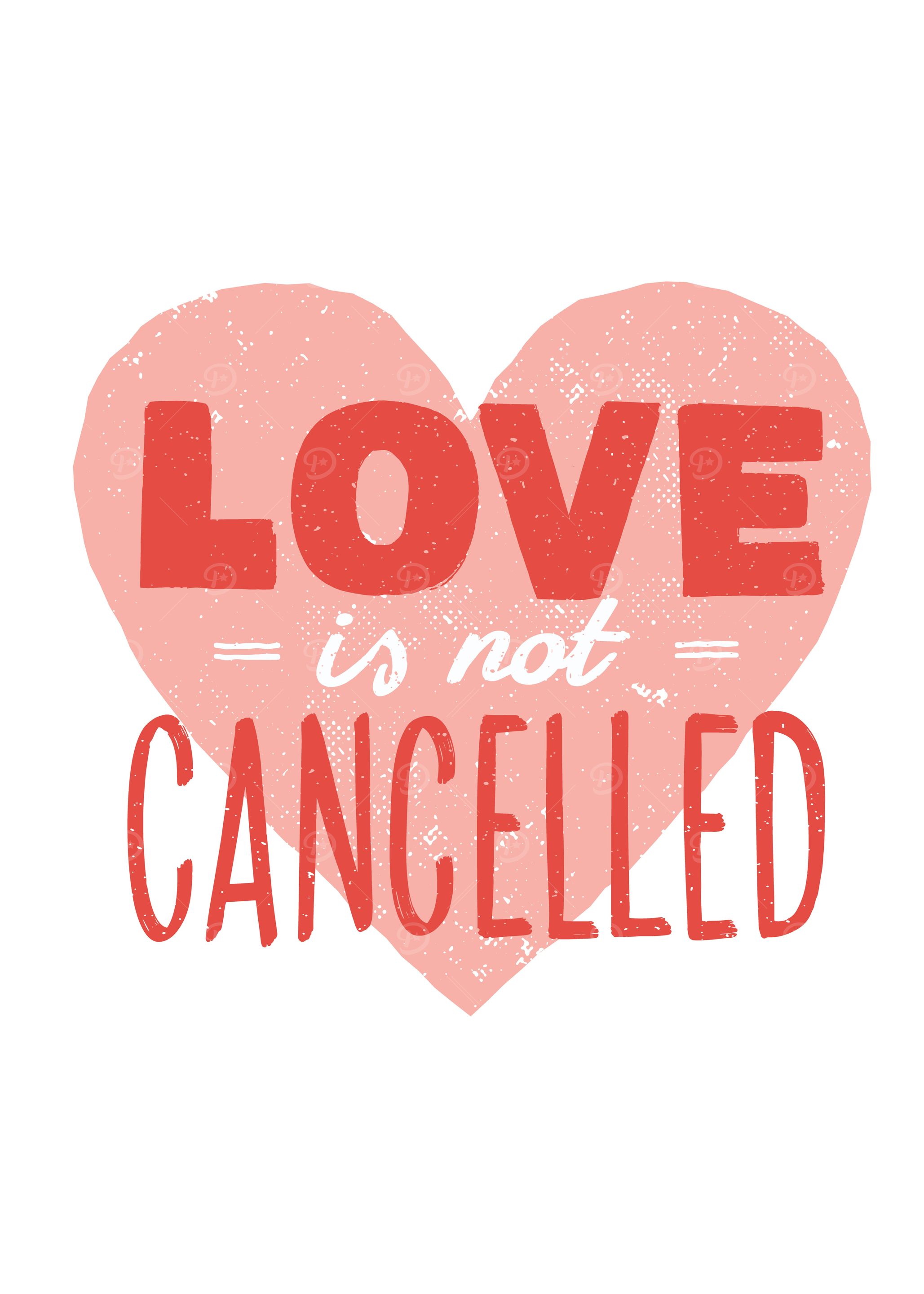 LOVE IS NOT CANCELLED