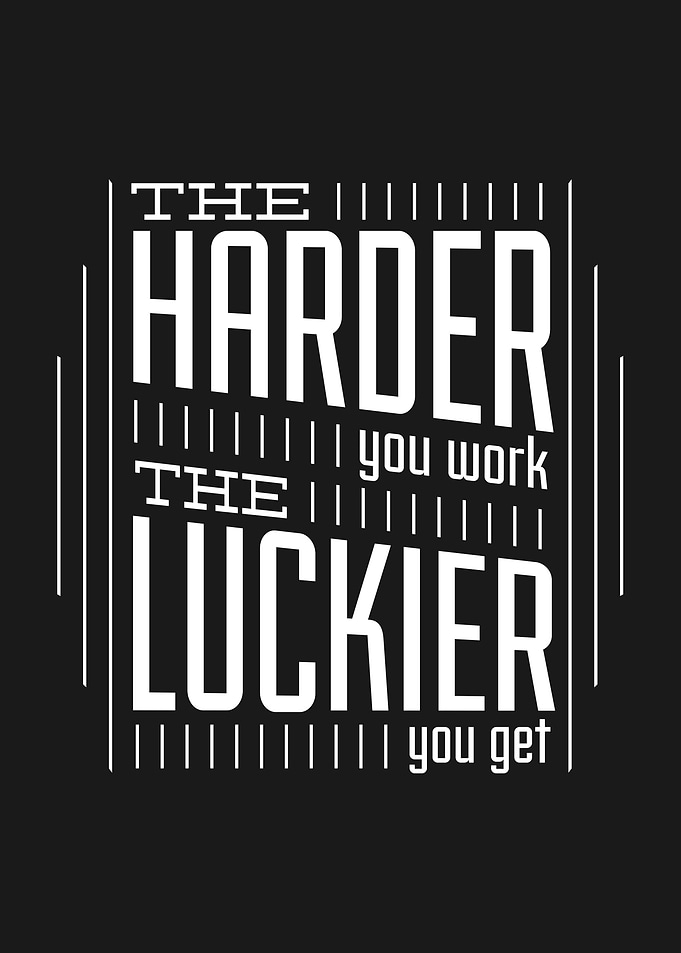 The Harder you work