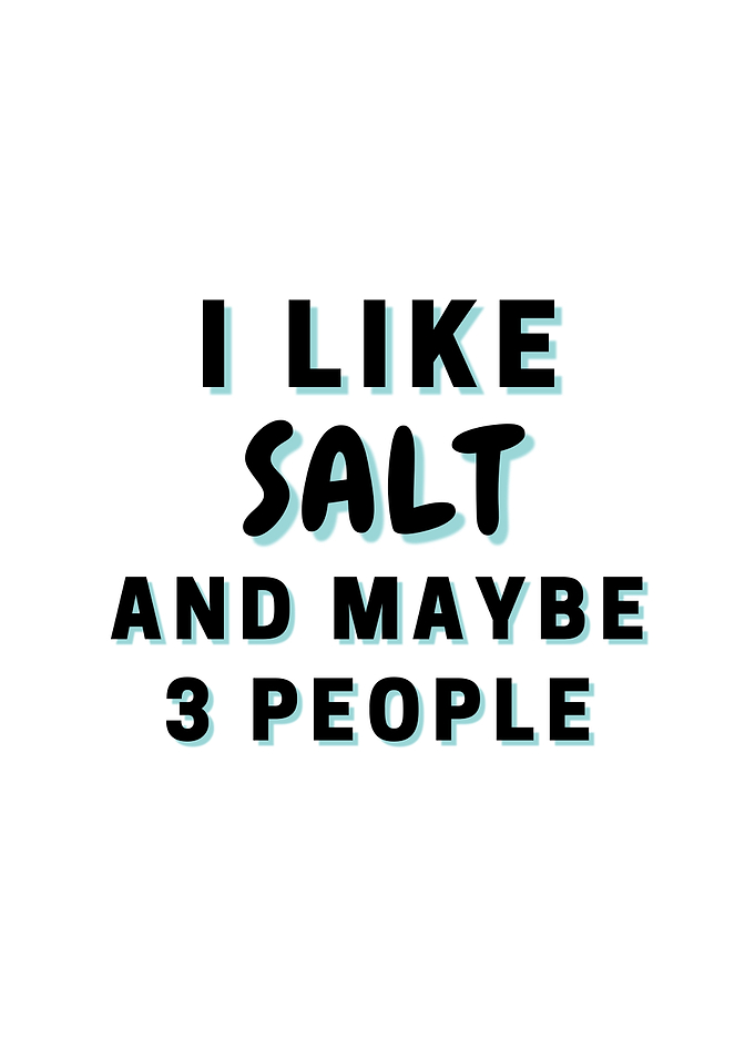 I Like Salt And Maybe 3