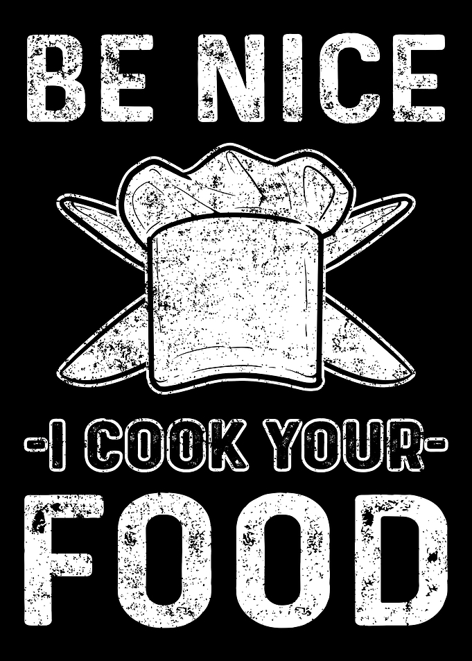 Be Nice I Cook Your Food c