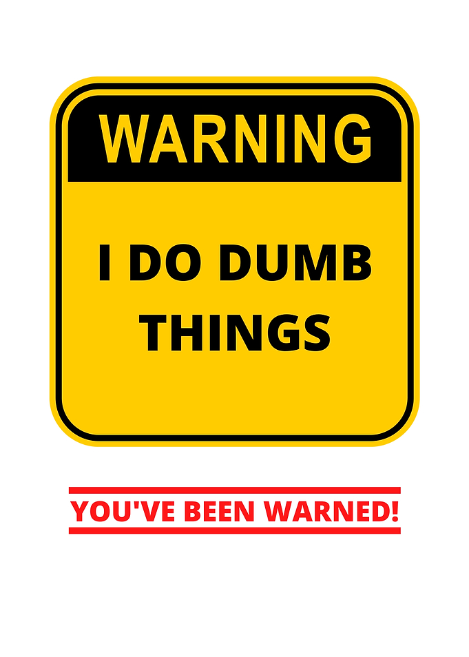 Warning I Do Dumb Things