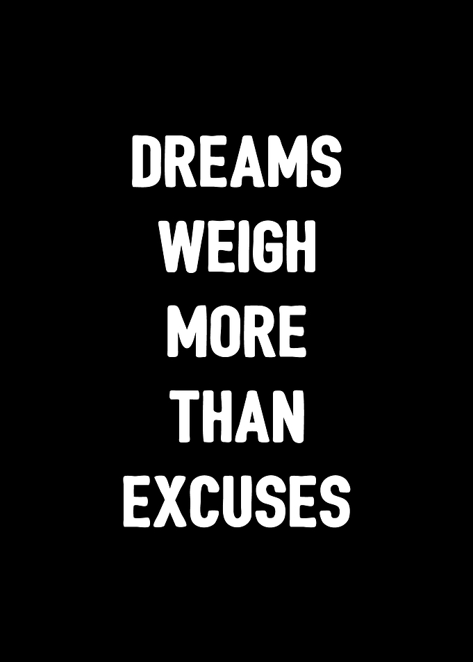 Dreams weigh more excuses