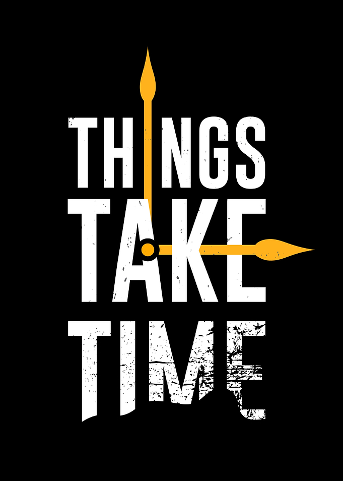 Things Take Time