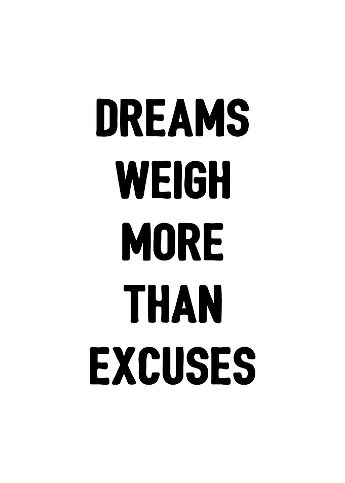 Dreams weigh more excuses