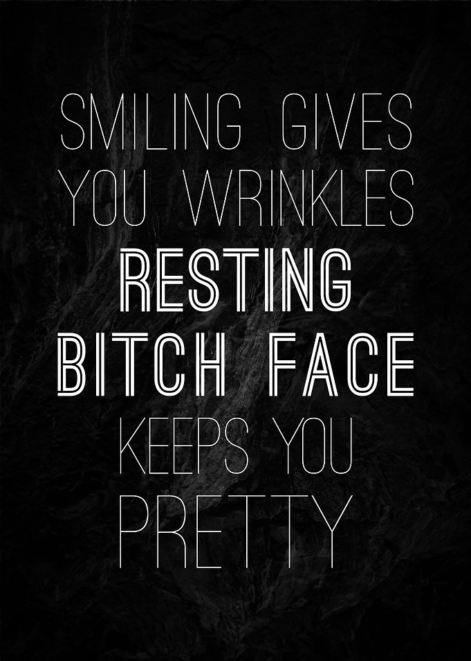 Resting bitch face