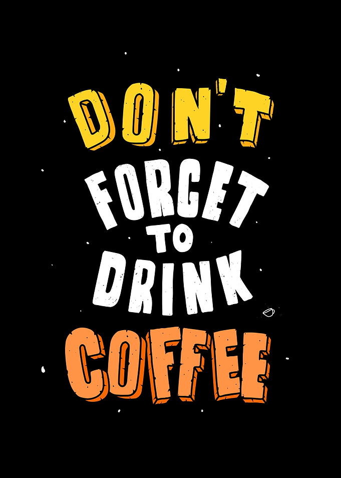 Dont Forget The Coffee